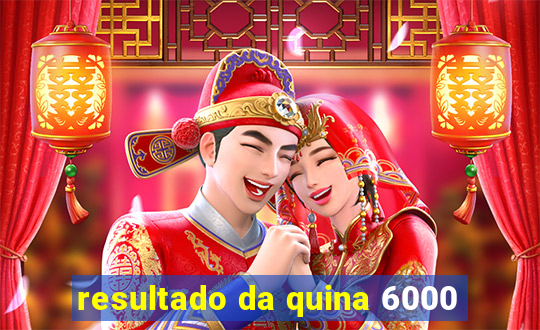 resultado da quina 6000